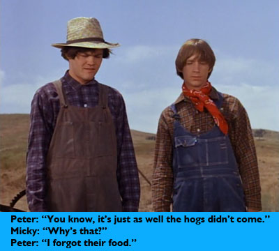 You know, it's just as well the hogs didn't come. Why's that? I forgot their food.